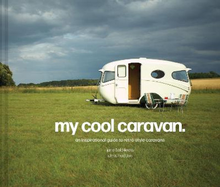 My Cool Caravan: An inspirational guide to retro-style caravans by Jane Field-Lewis