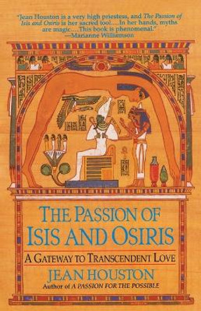 The Passion of Isis and Osiris: A Gateway to Transcendent Love by Jean Houston 9780345424778