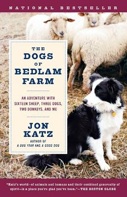 The Dogs of Bedlam Farm: An Adventure with Sixteen Sheep, Three Dogs, Two Donkeys, and Me by Jon Katz 9780812972504