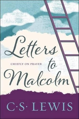 Letters to Malcolm, Chiefly on Prayer by C S Lewis 9780062565471