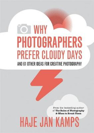 Why Photographers Prefer Cloudy Days: and 61 Other Ideas for Creative Photography by Haje Jan Kamps