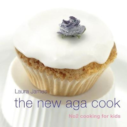 The New Aga Cook: Cooking with Kids by Laura James