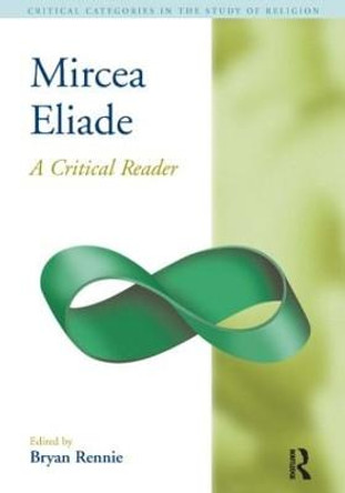 Mircea Eliade: A Critical Reader by Bryan S. Rennie