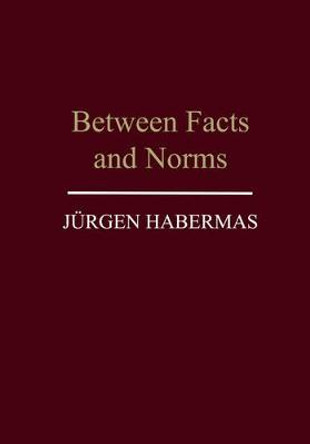 Between Facts and Norms: Contributions to a Discourse Theory of Law and Democracy by Jurgen Habermas