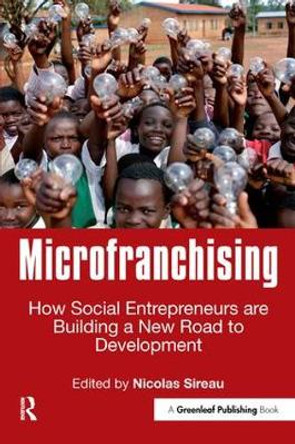 Microfranchising: How Social Entrepreneurs are Building a New Road to Development by Nicolas Sireau