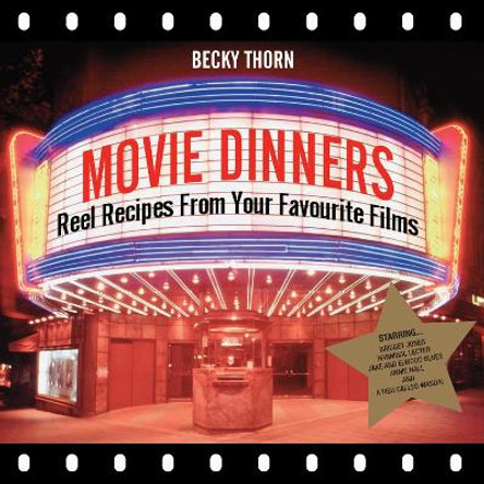Movie Dinners: Reel Recipes From Your Favourite Films by Becky Thorn