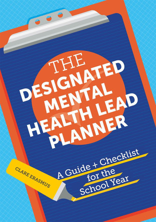 The Designated Mental Health Lead Planner: A Guide and Checklist for the School Year by Clare Erasmus The Designated Mental Health Lead Planner: A Guide and Checklist for the School Year by Clare Erasmus
