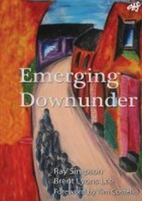 Emerging Downunder: Creating New Monastic Villages of God by Ray Simpson