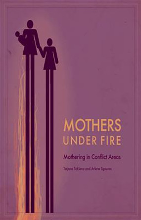 Mothers Under Fire: Mothering in Conflict Areas by Tatjana Takseva