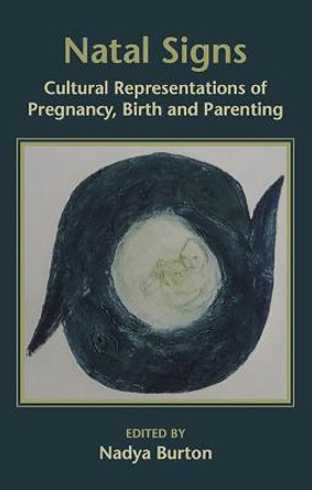 Natal Signs: Cultural Representations of Pregnancy, Birth and Parenting by Nadya Burton