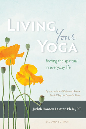 Living Your Yoga by P. T. Judith Hanson Lasater