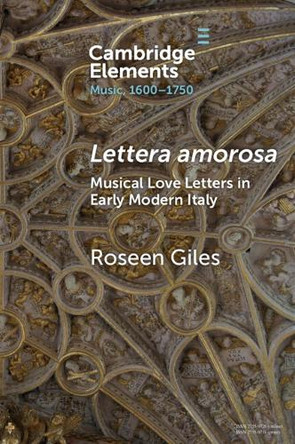 Lettera amorosa: Musical Love-Letters in Early Modern Italy by Roseen Giles 9781009446785