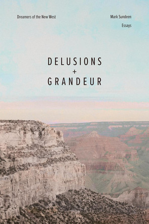 Delusions and Grandeur: Dreamers of the New West by Mark Sundeen 9780826367648