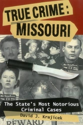 True Crime: Missouri: The State's Most Notorious Criminal Cases by David J. Krajicek 9780811707084