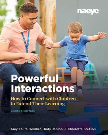 Powerful Interactions: How to Connect with Children to Extend Their Learning, Revised Edition by Amy Laura Dombro