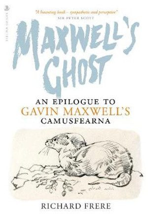 Maxwell's Ghost: An Epilogue to Gavin Maxwell's Camusfearna by Richard Frere