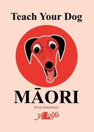Teach Your Dog Maori by Anne Cakebread