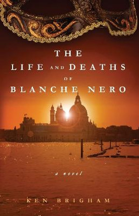 The Life and Deaths of Blanche Nero by Ken Brigham