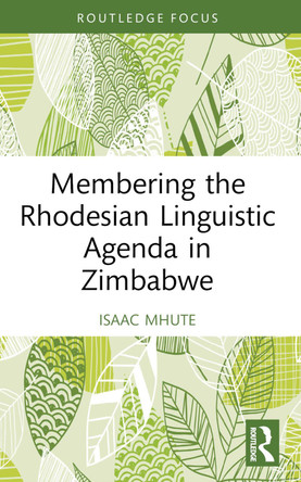 Membering the Rhodesian Linguistic Agenda in Zimbabwe by Isaac Mhute 9781032283401