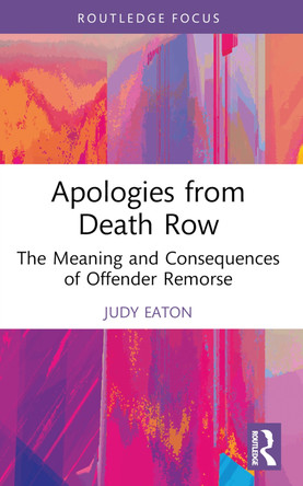 Apologies from Death Row: The Meaning and Consequences of Offender Remorse by Judy Eaton 9781032471815