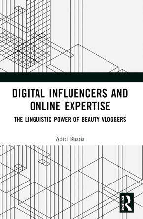 Digital Influencers and Online Expertise: The Linguistic Power of Beauty Vloggers by Aditi Bhatia 9781032494074