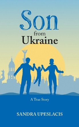 Son from Ukraine: A True Story by Sandra Upeslacis 9781038303196