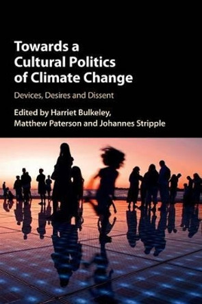 Towards a Cultural Politics of Climate Change: Devices, Desires and Dissent by Harriet Bulkeley 9781107166271