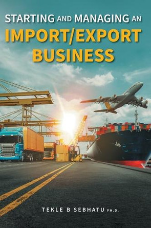 Starting and Managing an Import/Export Business by Tekle B Sebhatu 9781039176133