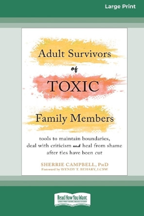 Adult Survivors of Toxic Family Members: Tools to Maintain Boundaries, Deal with Criticism, and Heal from Shame After Ties Have Been Cut [Large Print 16 Pt Edition] by Sherrie Campbell 9781038726223
