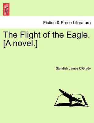 The Flight of the Eagle. [A Novel.] by Standish James O'Grady 9781241192358