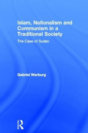 Islam, Nationalism and Communism in a Traditional Society: The Case of Sudan by Gabriel Warburg