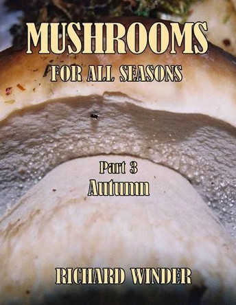Mushrooms For All Seasons: Part 3 Autumn by Richard Winder 9781068861307