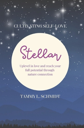 Stellar: uplevel in love and reach your full potential through nature connection by Tammy L Schmidt Cht 9781068940200