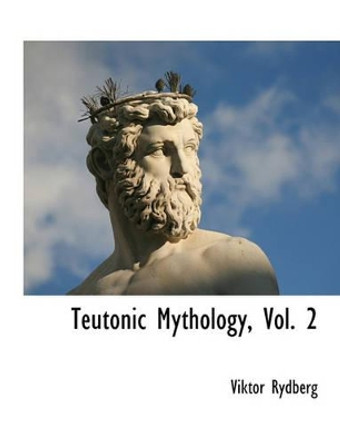 Teutonic Mythology, Vol. 2 by Viktor Rydberg 9781117902623