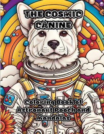 The Cosmic Canine: Coloring Book of Astronaut Pooch and Mandalas by Colorzen 9781087997148