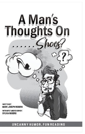 A Man's Thoughts On Shoes? by Mark Joseph Rogers 9781087910437