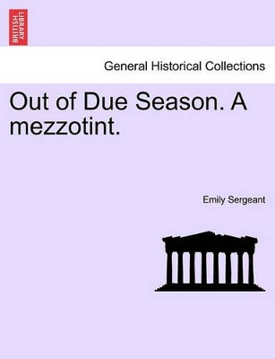 Out of Due Season. a Mezzotint. by Emily Sergeant 9781241372606