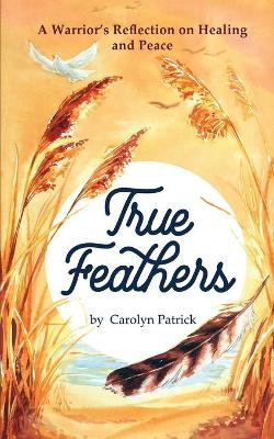 True Feathers by Carolyn Patrick 9781087953281