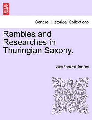 Rambles and Researches in Thuringian Saxony. by John Frederick Stanford 9781240928668