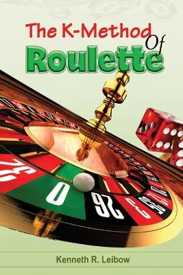 The K-Method of Roulette by Kenneth R Leibow 9781088082416