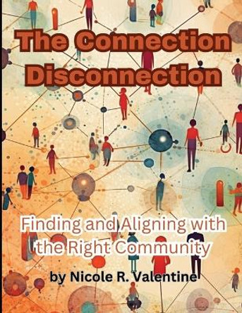The Connection Disconnection: Finding and Aligning with the Right Community by Nicole R Valentine 9781088215388