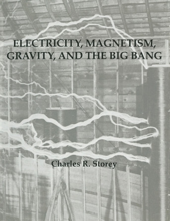 Electricity, Magnetism, Gravity & The Big Bang by Charles R Storey 9781088121252