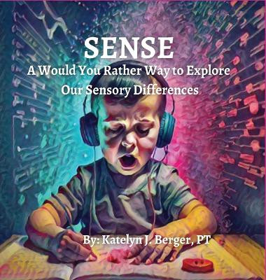 Sense: A Would You Rather Way to Explore Our Sensory Differences by Katelyn J Berger 9781088253151