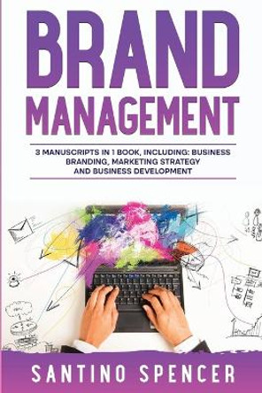 Brand Management: 3-in-1 Guide to Master Business Branding, Brand Strategy, Employer Branding & Brand Identity by Santino Spencer 9781088208380