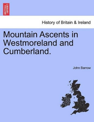 Mountain Ascents in Westmoreland and Cumberland. by Sir John Barrow 9781241314033