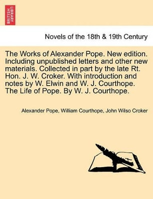 The Works of Alexander Pope. New Edition. Including Unpublished Letters and Other New Materials. Collected in Part by the Late Rt. Hon. J. W. Croker. by Alexander Pope 9781241571221