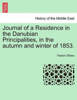 Journal of a Residence in the Danubian Principalities, in the Autumn and Winter of 1853. by Patrick O'Brien 9781241507015