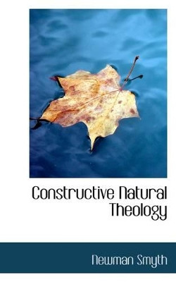 Constructive Natural Theology by Newman Smyth 9781110654390