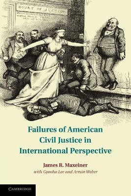 Failures of American Civil Justice in International Perspective by James R. Maxeiner 9781107693791