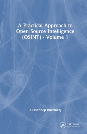 A Practical Approach to Open Source Intelligence (OSINT) - Volume 1 Akashdeep Bhardwaj 9781032802220